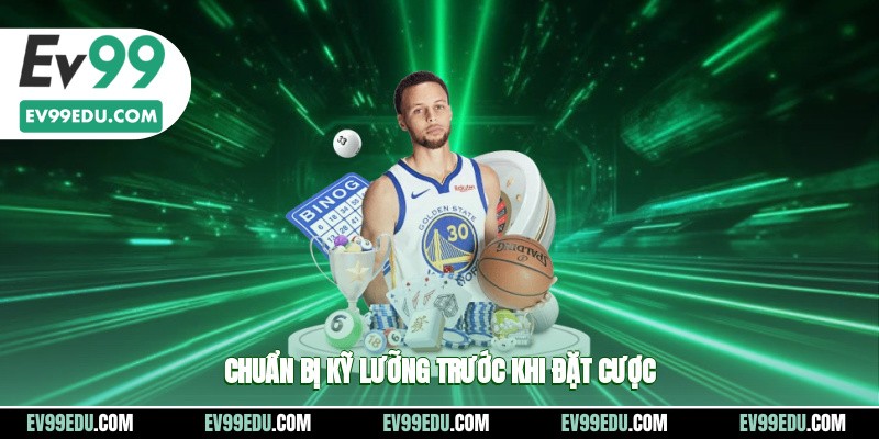Chuẩn bị thật kỹ lưỡng trước khi người chơi đặt cược