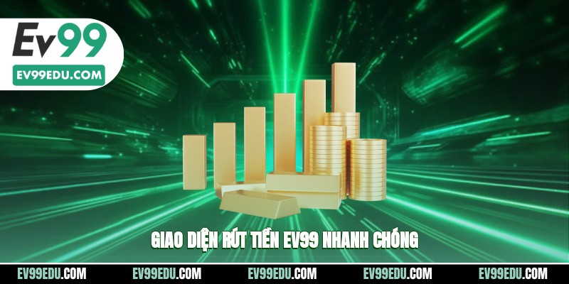 Giao diện rút tiền EV99 nhanh chóng