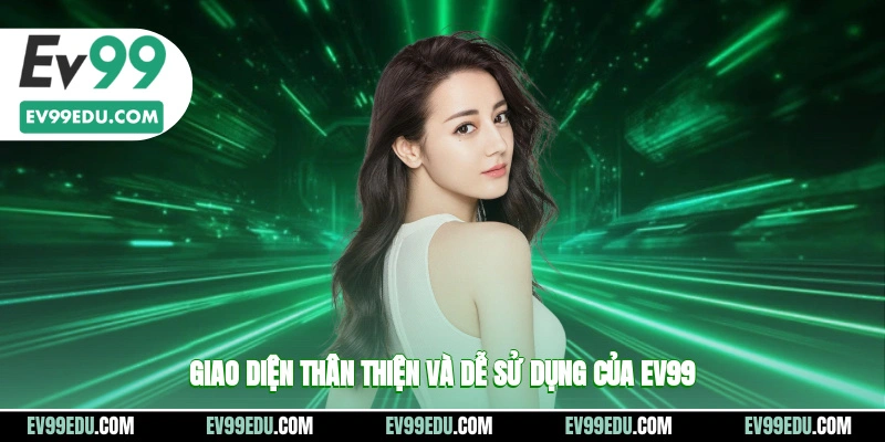 Giao diện thân thiện và dễ sử dụng của EV99