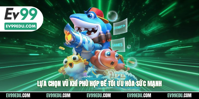 Lựa chọn các vũ khí phù hợp để có thể tối ưu hóa sức mạnh