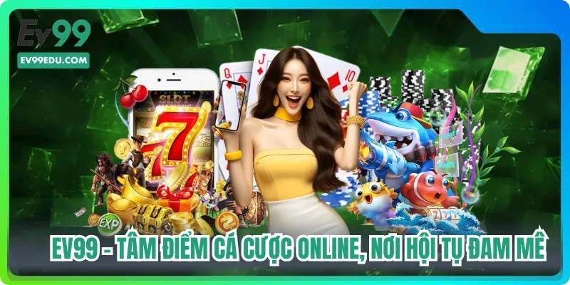 EV99 - Tâm Điểm Cá Cược Online, Nơi Hội Tụ Đam Mê
