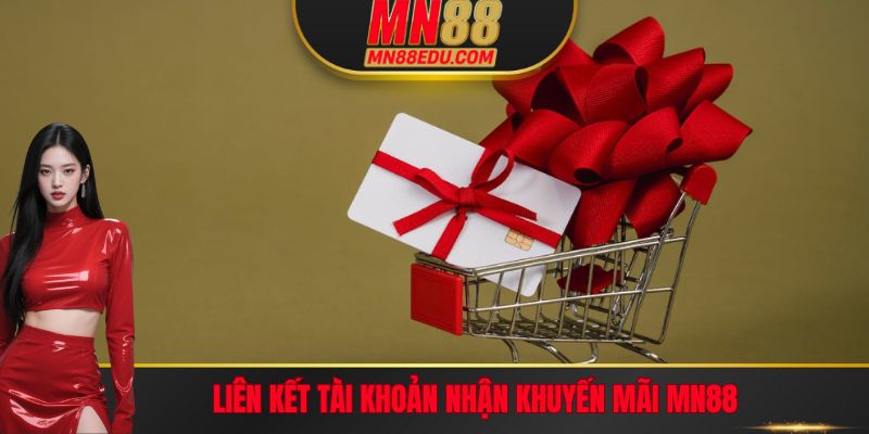 Liên kết tài khoản nhận khuyến mãi MN88