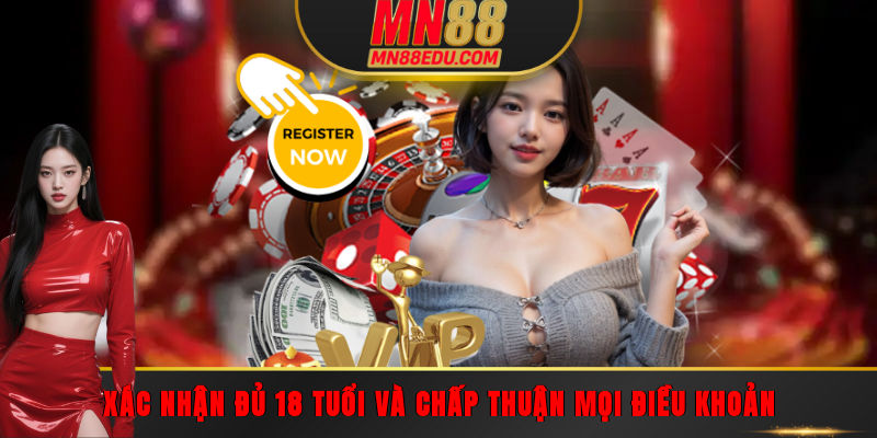 Xác nhận đủ 18 tuổi và chấp thuận mọi điều khoản